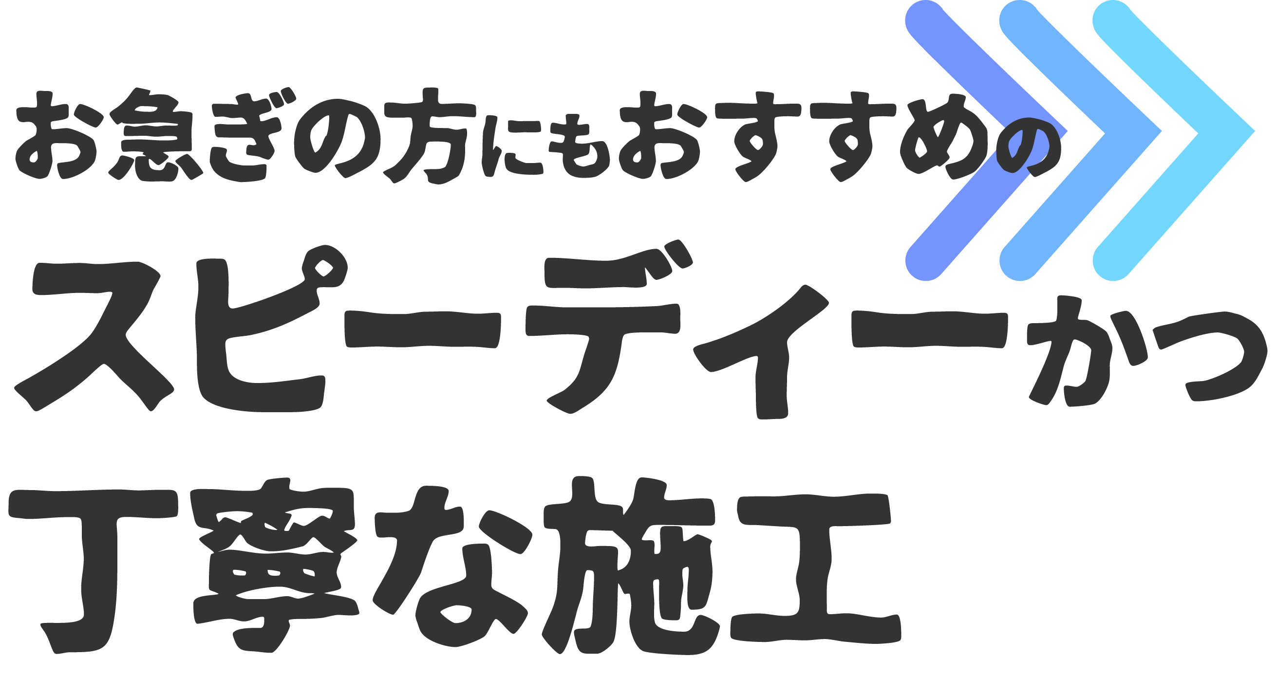 お急ぎの方にもおすすめのスピーディーかつ丁寧な施工